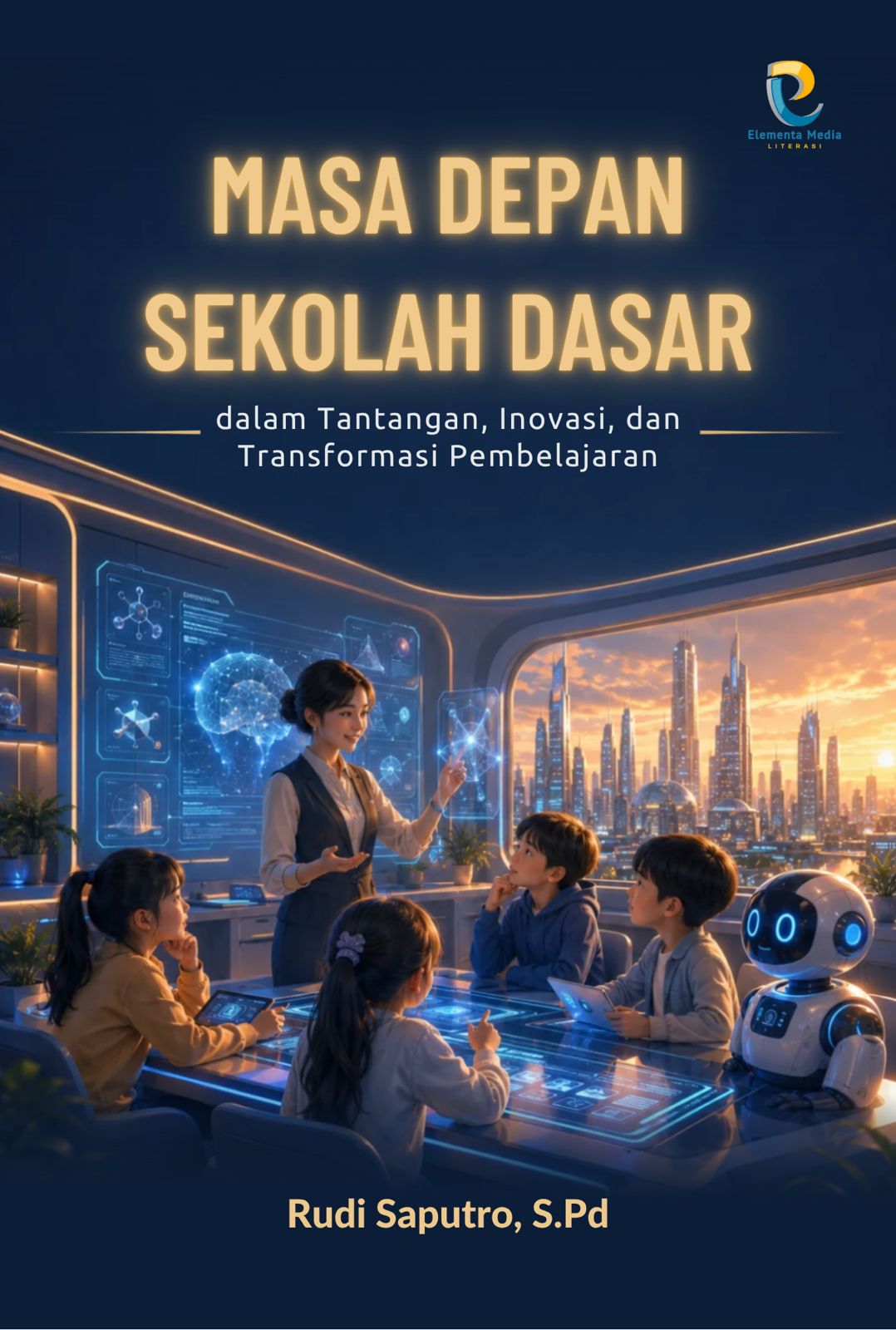 Masa Depan Sekolah Dasar dalam Tantangan, Inovasi, dan Transformasi Pembelajaran